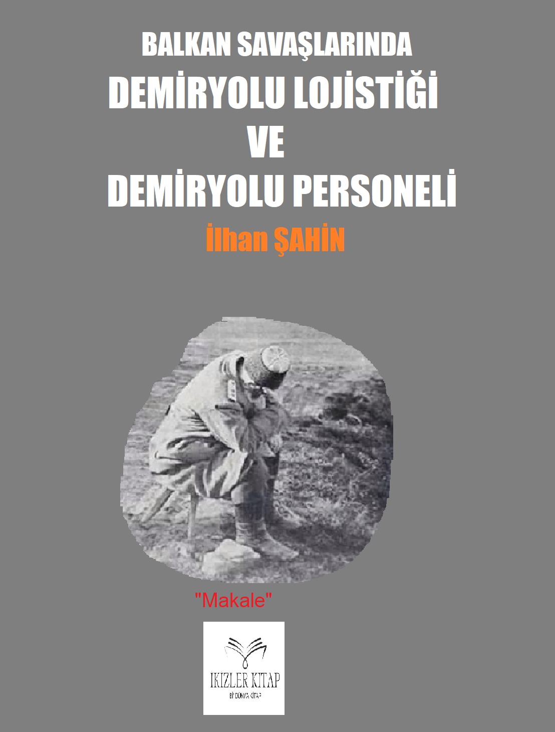 BALKAN SAVAŞLARINDA DEMİRYOLU LOJİSTİĞİ VE DEMİRYOLU PERSONELİ